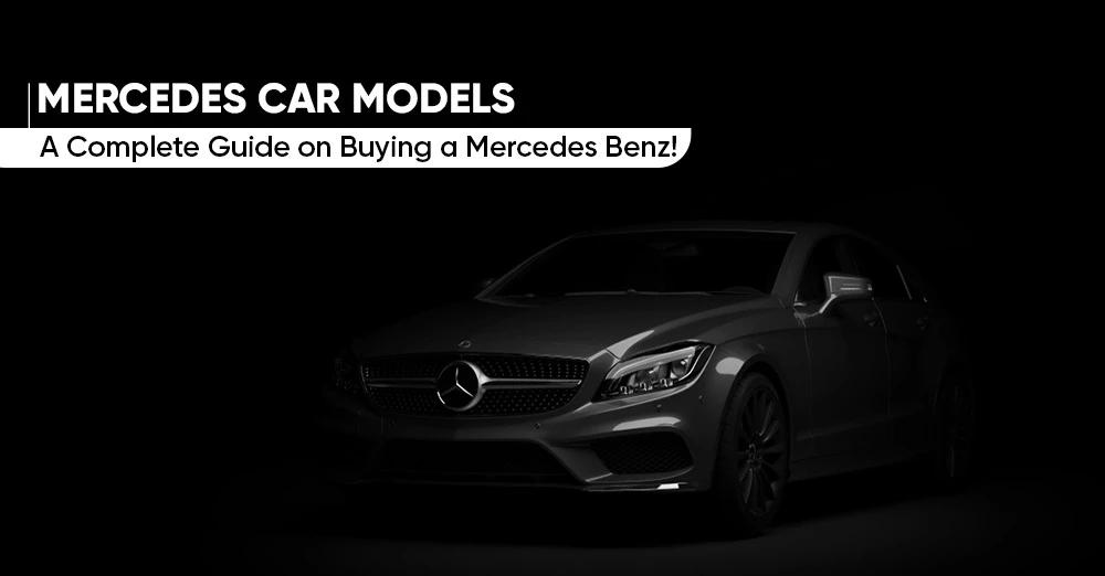 Mercedes Car Models: A Complete Guide on Buying a Mercedes Benz